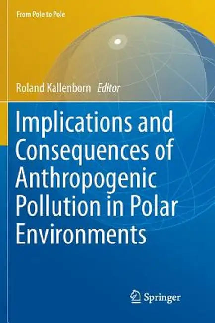 Implications and Consequences of Anthropogenic Pollution in Polar Environments by Roland Kallenborn
