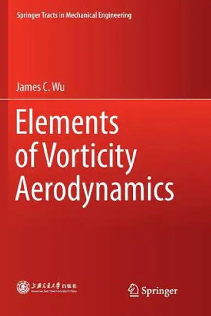 Elements of Vorticity Aerodynamics by James C. Wu