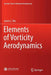 Elements of Vorticity Aerodynamics by James C. Wu