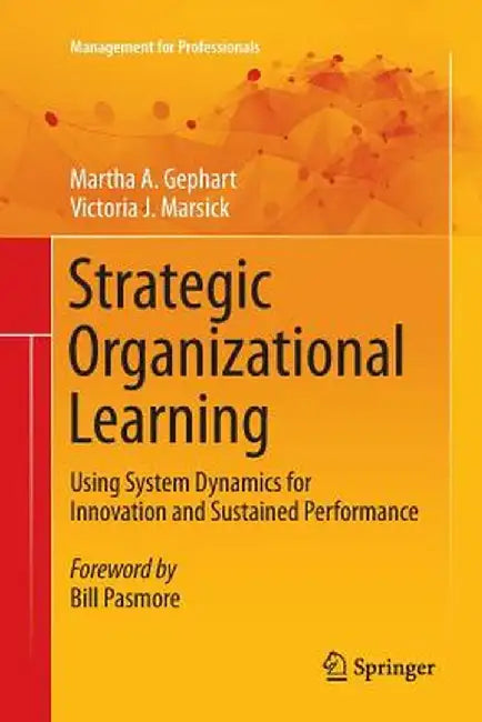 Strategic Organizational Learning: Using System Dynamics for Innovation and Sustained Performance by Martha A. Gephart