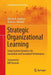 Strategic Organizational Learning: Using System Dynamics for Innovation and Sustained Performance by Martha A. Gephart