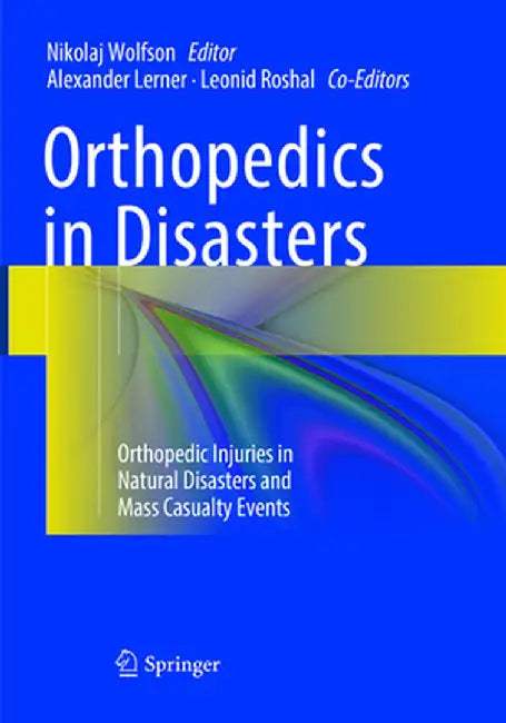 Orthopedics in Disasters: Orthopedic Injuries in Natural Disasters and Mass Casualty Events by Nikolaj Wolfson