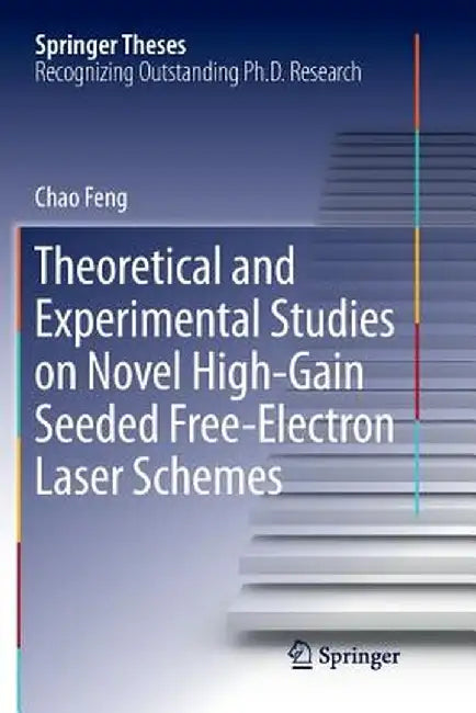 Theoretical and Experimental Studies on Novel High-Gain Seeded Free-Electron Laser Schemes by Chao Feng