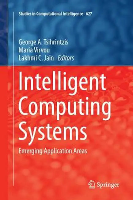 Intelligent Computing Systems: Emerging Application Areas by George A. Tsihrintzis