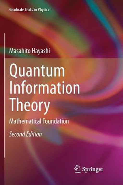 Quantum Information Theory: Mathematical Foundation (Graduate Texts in Physics) by Masahito Hayashi