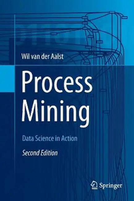 Process Mining: Data Science in Action by Wil M. P. Van Der Aalst