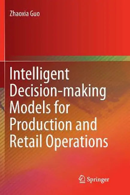 Intelligent Decision-Making Models for Production and Retail Operations by Zhaoxia Guo