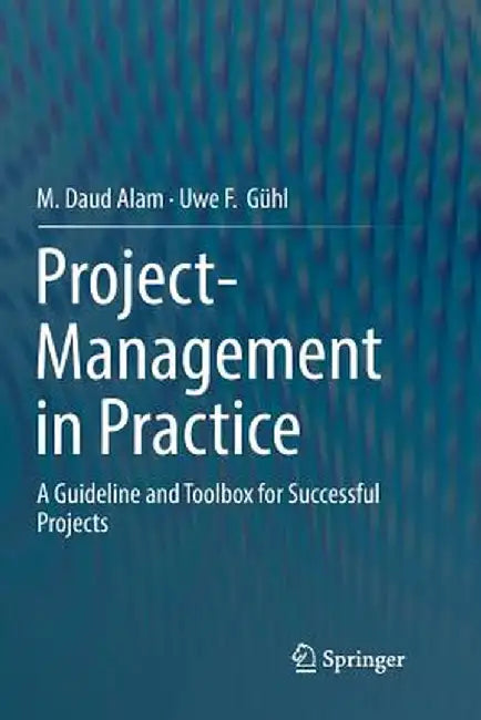 Project-Management in Practice: A Guideline and Toolbox for Successful Projects by M. Daud Alam