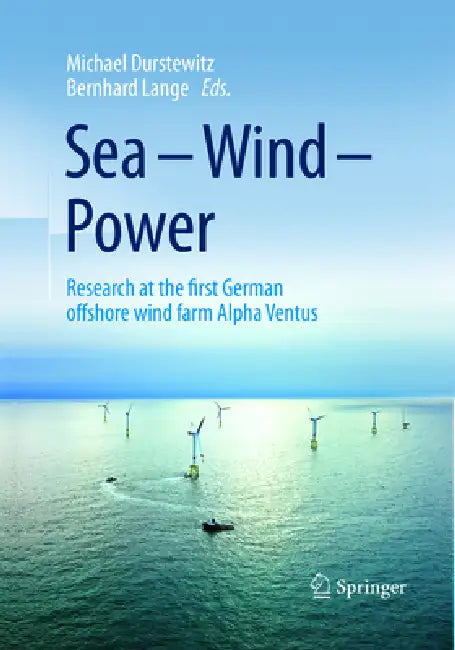 Sea - Wind - Power: Research at the First German Offshore Wind Farm Alpha Ventus by Michael Durstewitz, Bernhard Lange, Alistair A. Tarwid