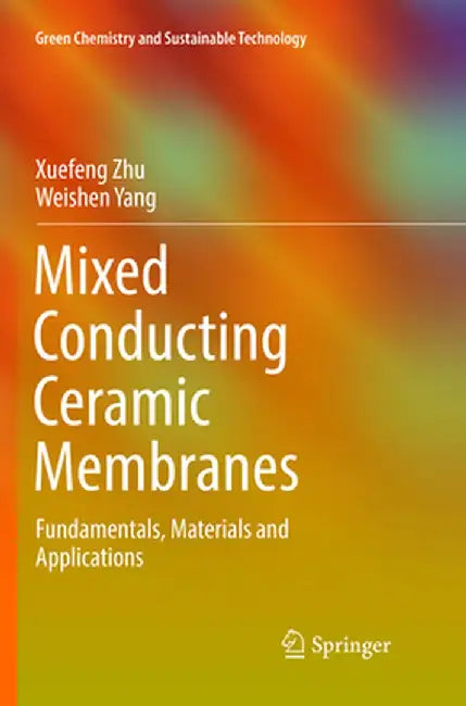 Mixed Conducting Ceramic Membranes: Fundamentals, Materials and Applications by Xuefeng Zhu
