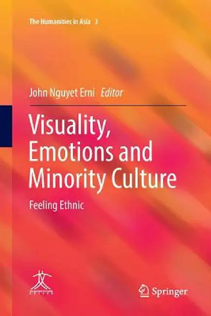 Visuality, Emotions and Minority Culture: Feeling Ethnic by John Nguyet Erni
