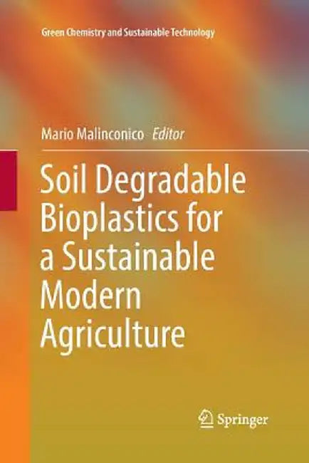 Soil Degradable Bioplastics for a Sustainable Modern Agriculture by Mario Malinconico