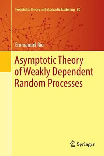 Asymptotic Theory of Weakly Dependent Random Processes by Emmanuel Rio
