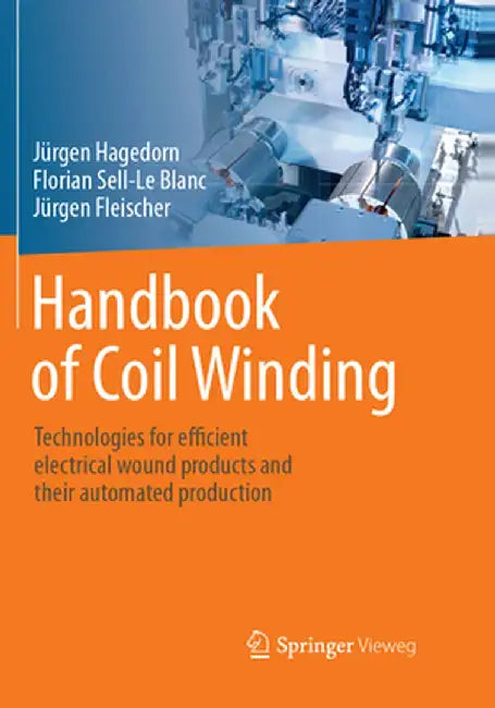 Handbook of Coil Winding: Technologies for Efficient Electrical Wound Products and Their Automated Production by Jürgen Hagedorn