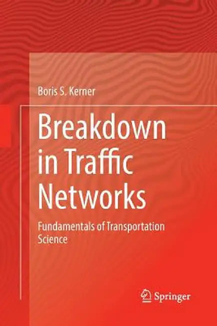 Breakdown in Traffic Networks: Fundamentals of Transportation Science by Boris S. Kerner