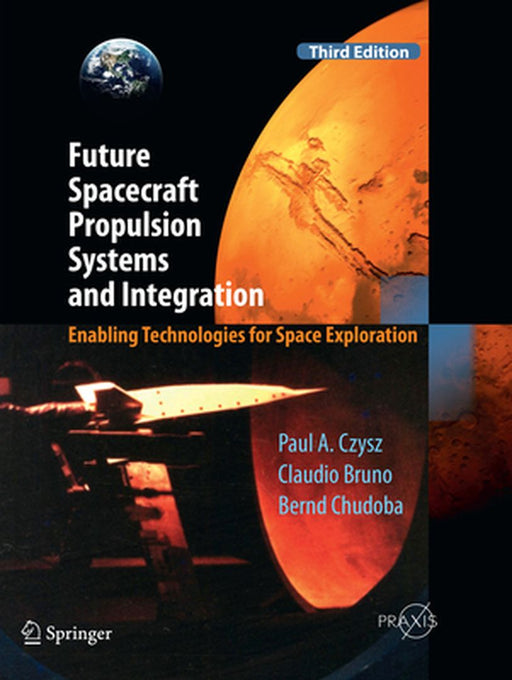 Future Spacecraft Propulsion Systems and Integration: Enabling Technologies for Space Exploration by Czysz