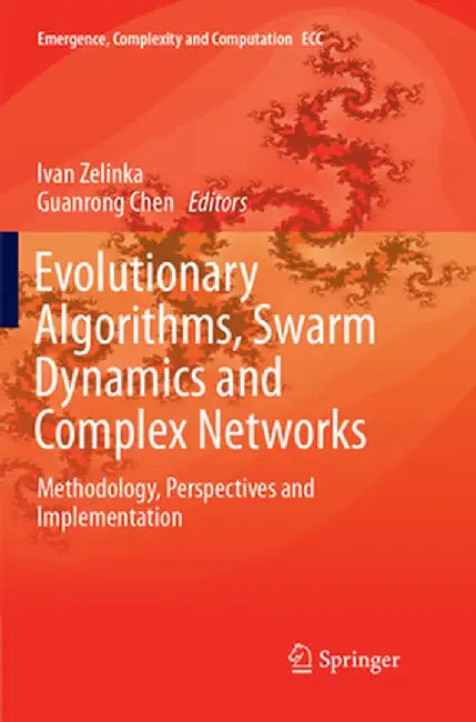 Evolutionary Algorithms, Swarm Dynamics and Complex Networks: Methodology, Perspectives and Implementation by Ivan Zelinka
