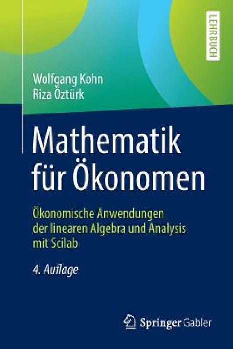 Mathematik Für Ökonomen: Ökonomische Anwendungen Der Linearen Algebra Und Analysis Mit Scilab by Wolfgang Kohn, Riza Öztürk