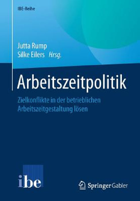 Arbeitszeitpolitik: Zielkonflikte in Der Betrieblichen Arbeitszeitgestaltung Lösen by Jutta Rump, Silke Eilers