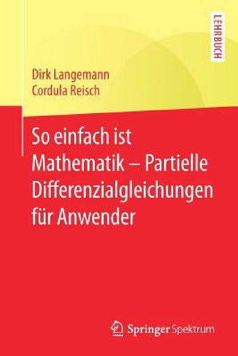 So Einfach Ist Mathematik - Partielle Differenzialgleichungen Für Anwender by Dirk Langemann, Cordula Reisch