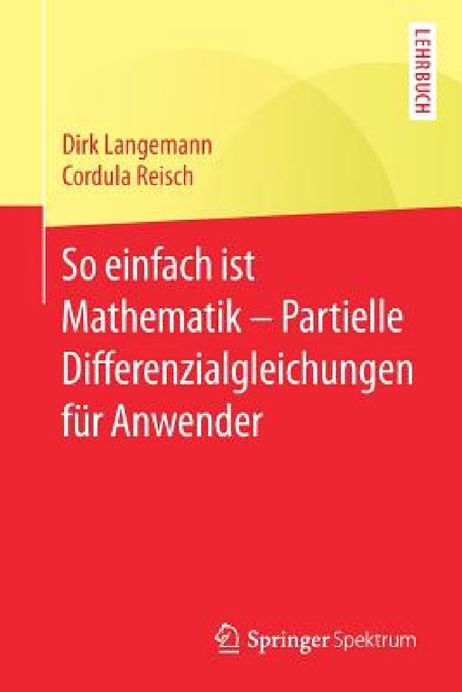 So Einfach Ist Mathematik - Partielle Differenzialgleichungen Für Anwender by Dirk Langemann, Cordula Reisch