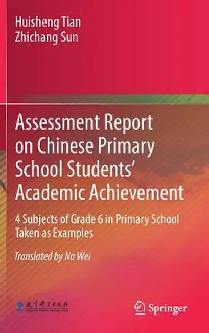 Assessment Report on Chinese Primary School Students' Academic Achievement: 4 Subjects of Grade 6 in Primary School Taken as Examples by Huisheng Tian