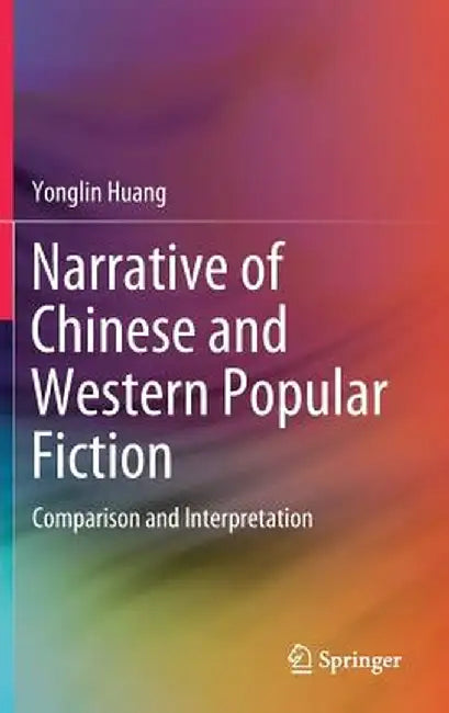 Narrative of Chinese and Western Popular Fiction: Comparison and Interpretation by Yonglin Huang