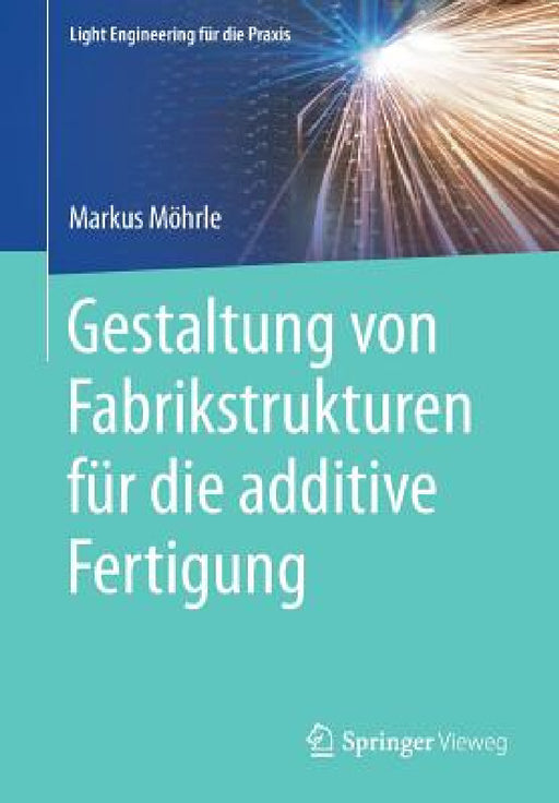 Gestaltung Von Fabrikstrukturen Für Die Additive Fertigung by Markus Möhrle