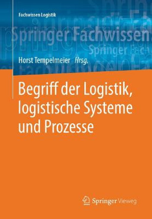 Begriff Der Logistik, Logistische Systeme Und Prozesse by Horst Tempelmeier