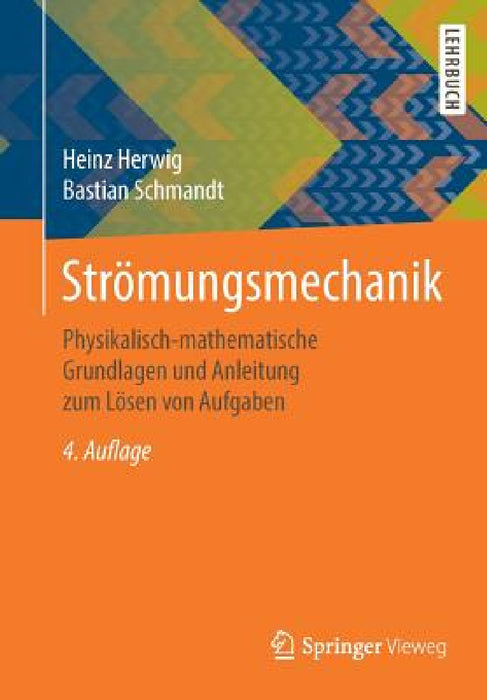 Strömungsmechanik: Physikalisch-Mathematische Grundlagen Und Anleitung Zum Lösen Von Aufgaben by Heinz Herwig, Bastian Schmandt