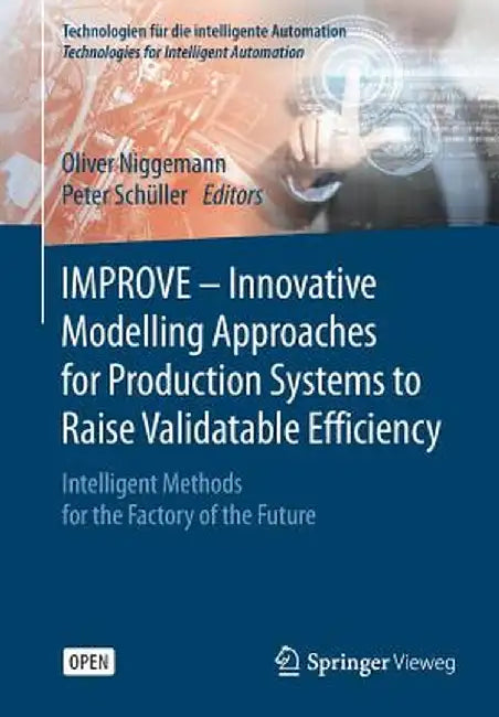 Improve - Innovative Modelling Approaches for Production Systems to Raise Validatable Efficiency: Intelligent Methods for the Factory of the Future by Oliver Niggemann