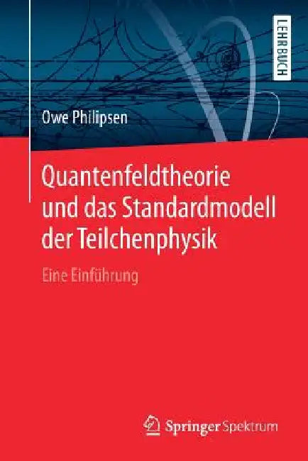Quantenfeldtheorie Und Das Standardmodell Der Teilchenphysik: Eine Einführung by Owe Philipsen
