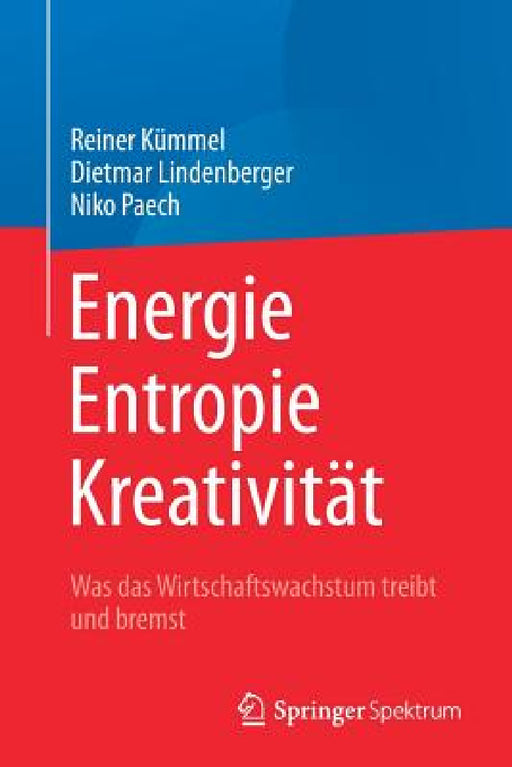 Energie, Entropie, Kreativität: Was Das Wirtschaftswachstum Treibt Und Bremst by Reiner Kümmel, Dietmar Lindenberger, Niko Paech