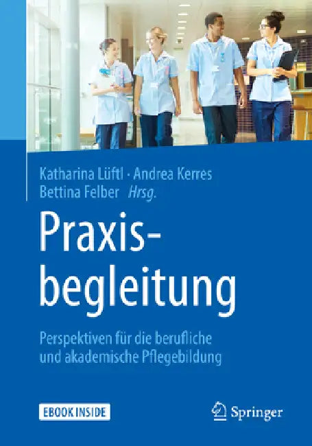 Praxisbegleitung: Perspektiven Für Die Berufliche Und Akademische Pflegebildung by Katharina Lüftl, Andrea Kerres, Bettina Felber