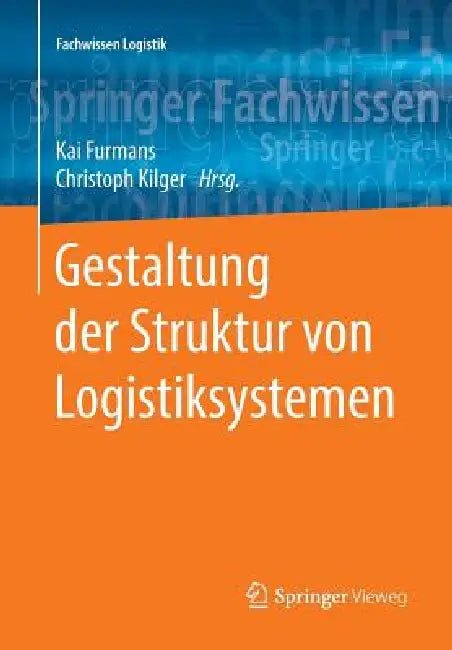 Gestaltung Der Struktur Von Logistiksystemen by Kai Furmans, Christoph Kilger