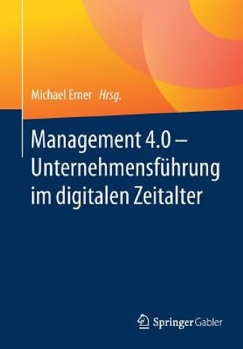Management 4.0 - Unternehmensführung Im Digitalen Zeitalter by Michael Erner