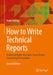 How to Write Technical Reports: Understandable Structure Good Design Convincing Presentation by Heike Hering