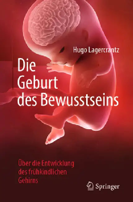 Die Geburt Des Bewusstseins: Über Die Entwicklung Des Frühkindlichen Gehirns by Hugo Lagercrantz