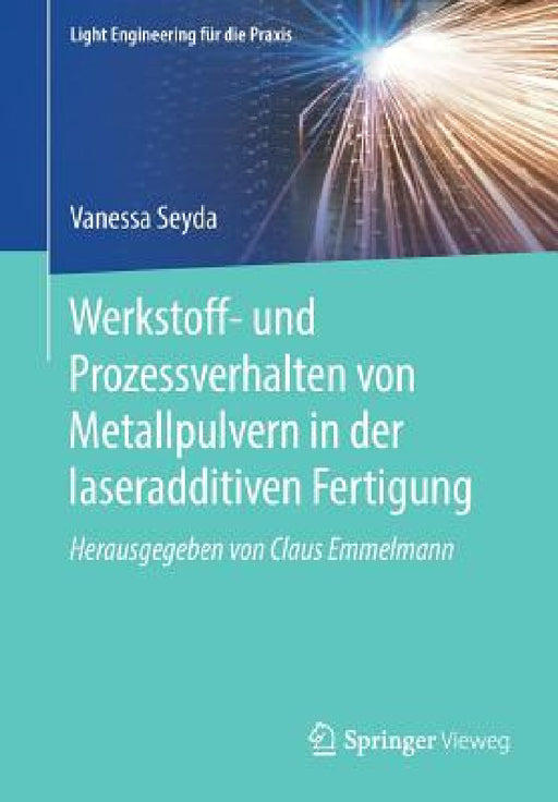 Werkstoff- Und Prozessverhalten Von Metallpulvern in Der Laseradditiven Fertigung by Vanessa Seyda