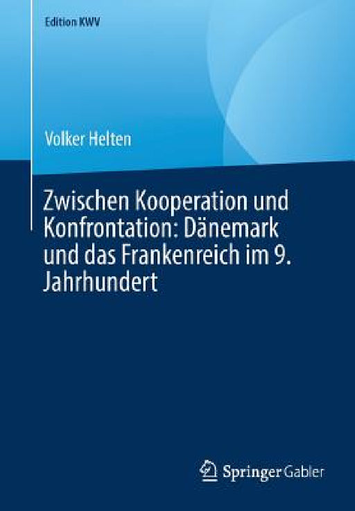 Zwischen Kooperation Und Konfrontation: Dänemark Und Das Frankenreich Im 9. Jahrhundert by Volker Helten