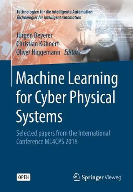 Machine Learning for Cyber Physical Systems: Selected Papers from the International Conference Ml4cps 2018 by Jürgen Beyerer