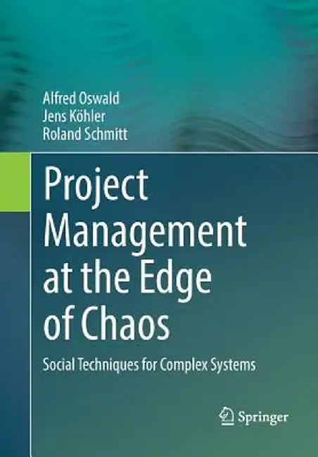 Project Management at the Edge of Chaos: Social Techniques for Complex Systems by Alfred Oswald