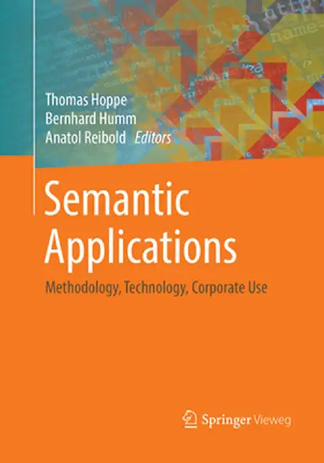 Semantic Applications: Methodology, Technology, Corporate Use by Thomas Hoppe