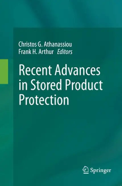 Recent Advances in Stored Product Protection by Christos G. Athanassiou
