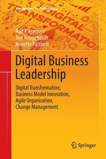 Digital Business Leadership: Digital Transformation Business Model Innovation Agile Organization Change Management by Ralf T. Kreutzer, Tim Neugebauer