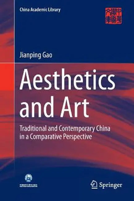 Aesthetics and Art: Traditional and Contemporary China in a Comparative Perspective by Jianping Gao