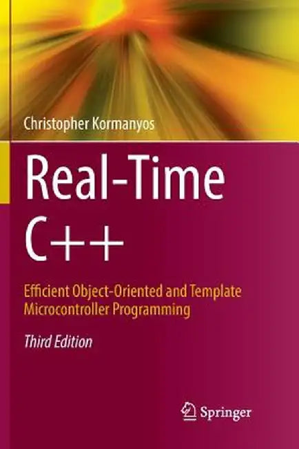 Real-Time C++: Efficient Object-Oriented and Template Microcontroller Programming by Christopher Kormanyos