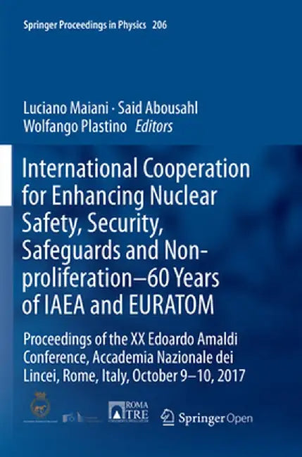 International Cooperation for Enhancing Nuclear Safety, Security, Safeguards and Non-Proliferation-60 Years of IAEA and Euratom: Proceedings of the XX by Luciano Maiani