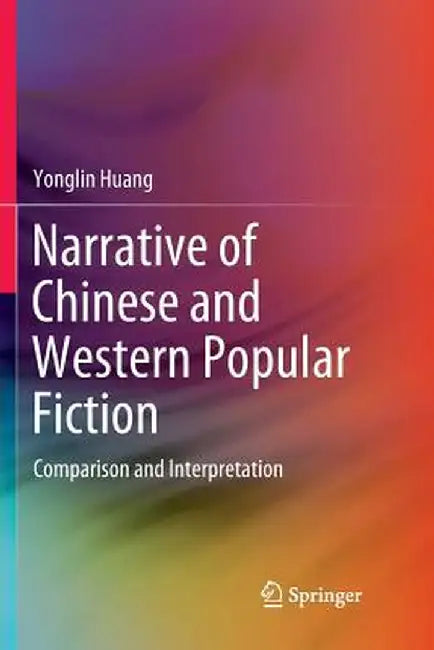 Narrative of Chinese and Western Popular Fiction: Comparison and Interpretation by Yonglin Huang