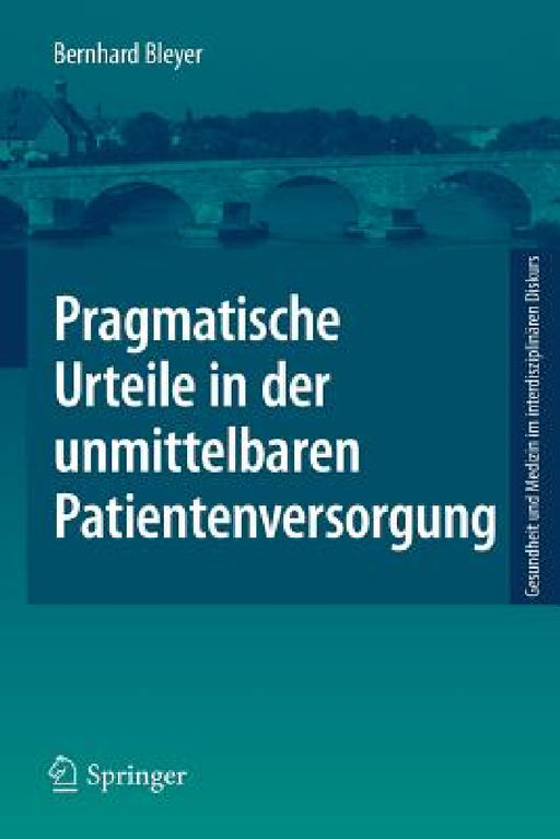 Pragmatische Urteile in Der Unmittelbaren Patientenversorgung: Moraltheorie an Den Anfängen Klinischer Ethikberatung by Bernhard Bleyer